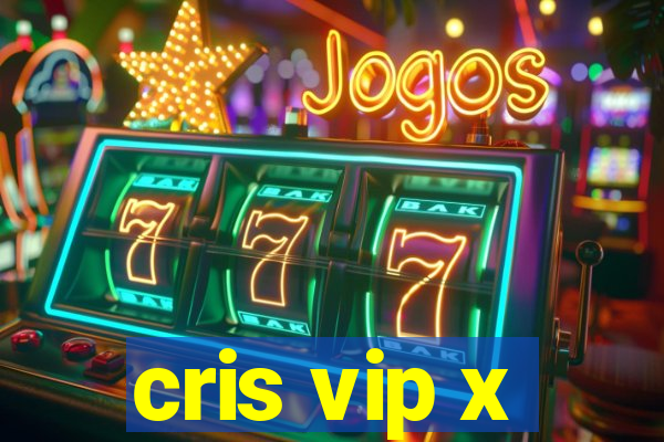 cris vip x